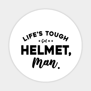 Life’s Tough Get A Helmet, Man Magnet